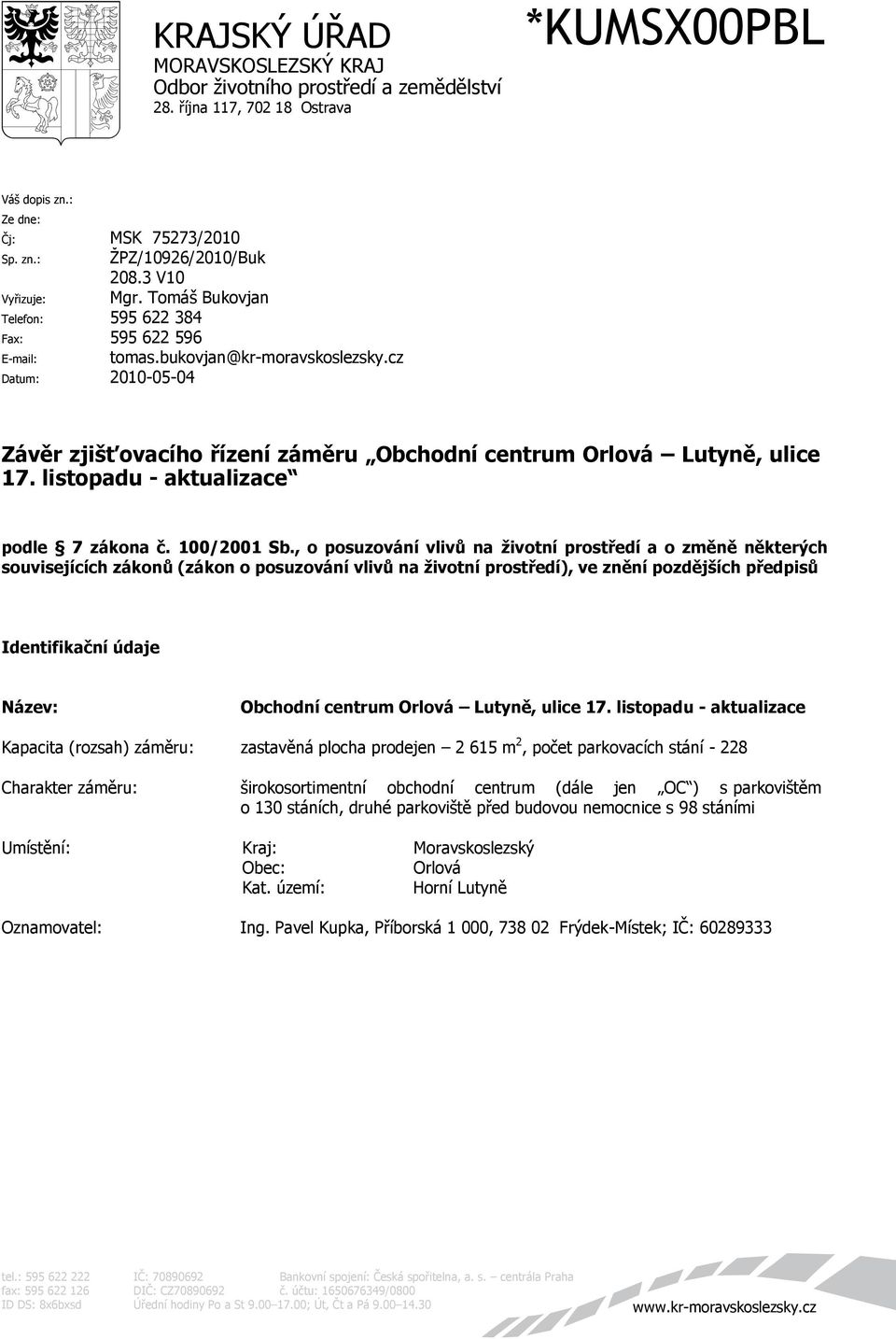 cz Datum: 2010-05-04 Závěr zjišťovacího řízení záměru Obchodní centrum Orlová Lutyně, ulice 17. listopadu - aktualizace podle 7 zákona č. 100/2001 Sb.