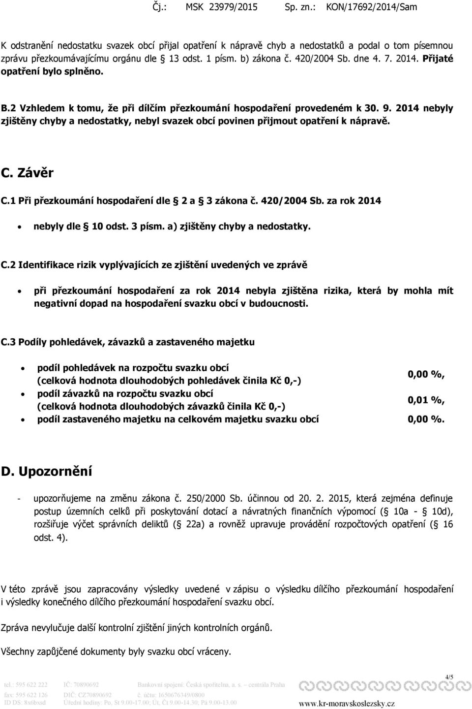 2014 nebyly zjištěny chyby a nedostatky, nebyl svazek obcí povinen přijmout opatření k nápravě. C. Závěr C.1 Při přezkoumání hospodaření dle 2 a 3 zákona č. 420/2004 Sb.