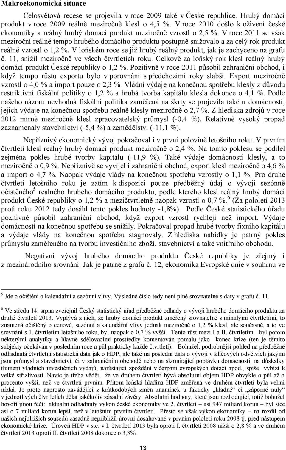 V roce 2011 se však meziroční reálné tempo hrubého domácího produktu postupně snižovalo a za celý rok produkt reálně vzrostl o 1,2 %.