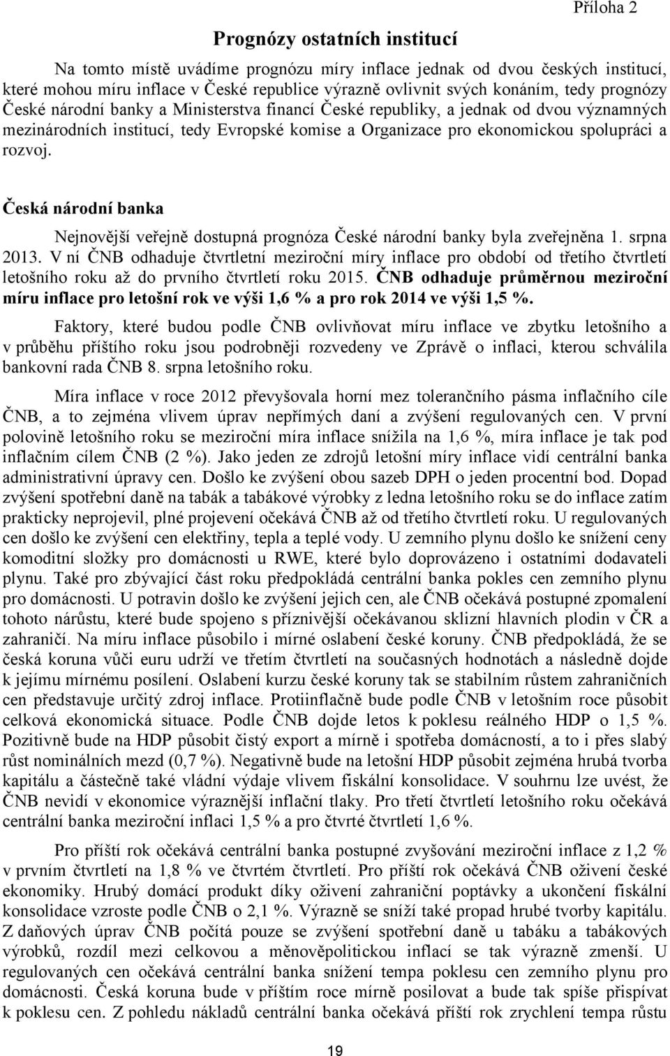 Česká národní banka Nejnovější veřejně dostupná prognóza České národní banky byla zveřejněna 1. srpna 2013.