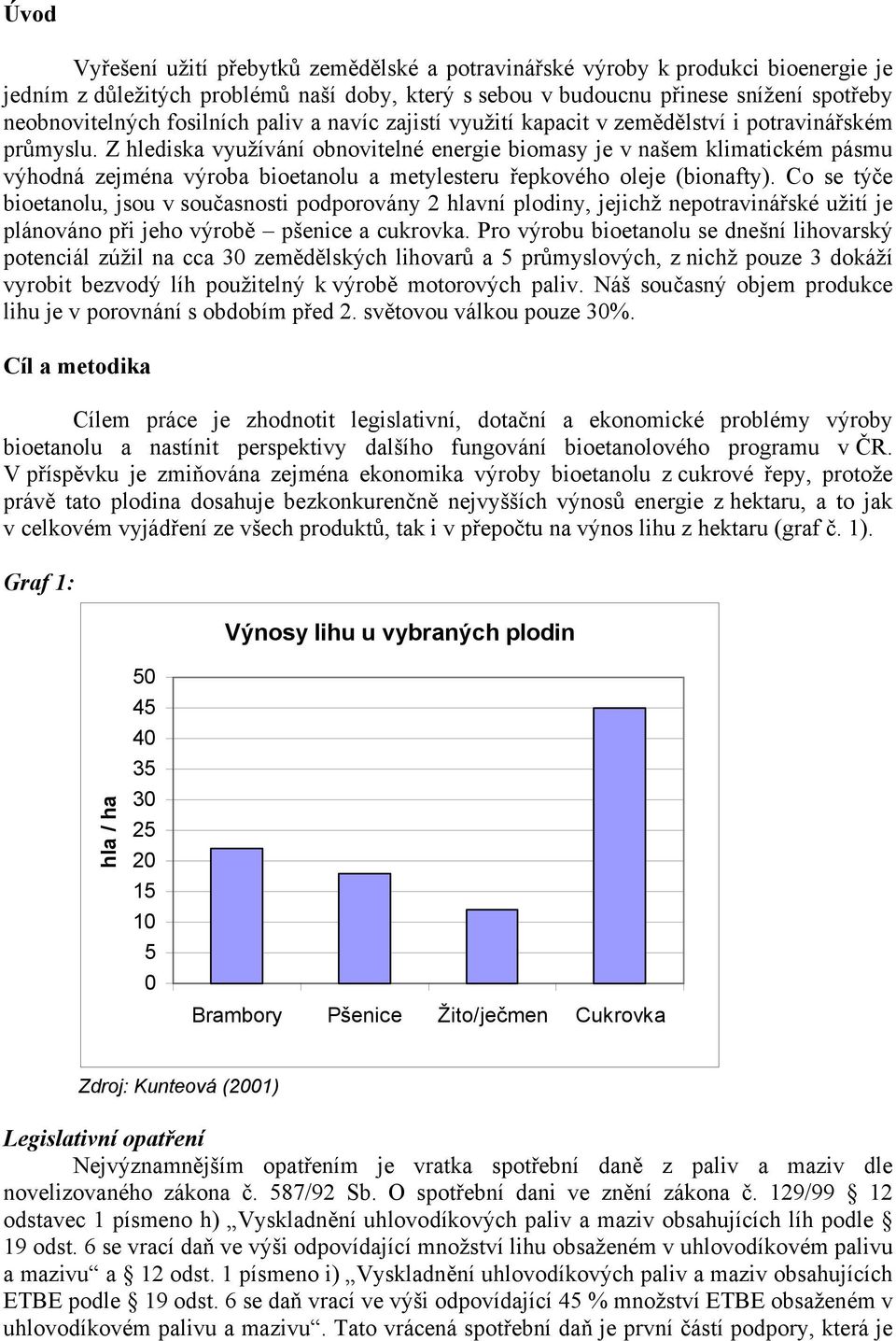 Z hlediska využívání obnovitelné energie biomasy je v našem klimatickém pásmu výhodná zejména výroba bioetanolu a metylesteru řepkového oleje (bionafty).