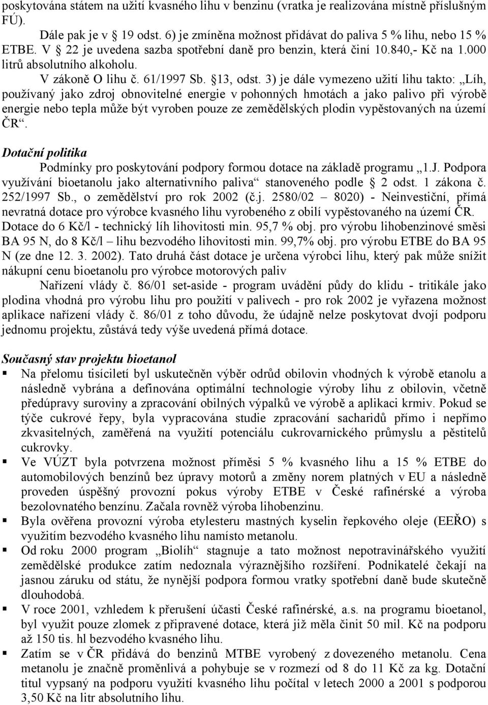 3) je dále vymezeno užití lihu takto: Líh, používaný jako zdroj obnovitelné energie v pohonných hmotách a jako palivo při výrobě energie nebo tepla může být vyroben pouze ze zemědělských plodin