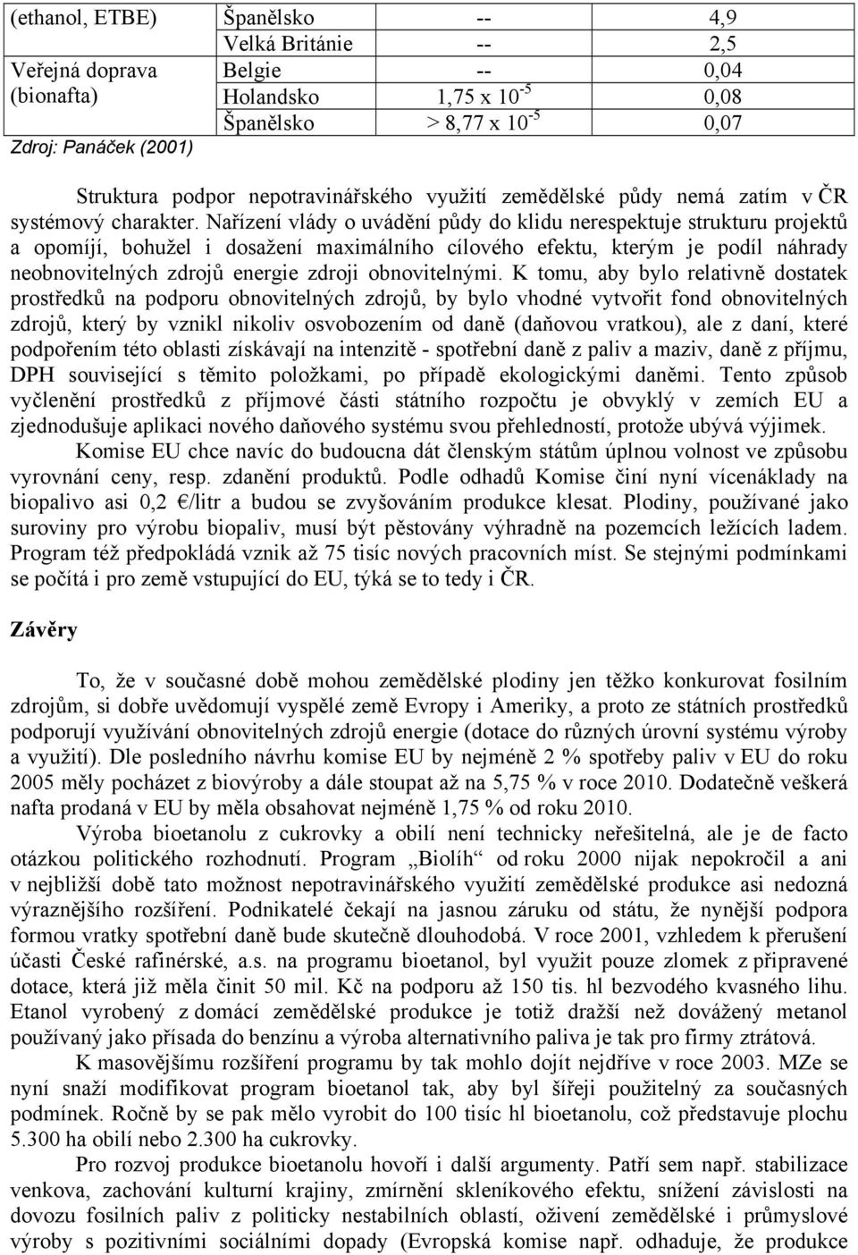 Nařízení vlády o uvádění půdy do klidu nerespektuje strukturu projektů a opomíjí, bohužel i dosažení maximálního cílového efektu, kterým je podíl náhrady neobnovitelných zdrojů energie zdroji