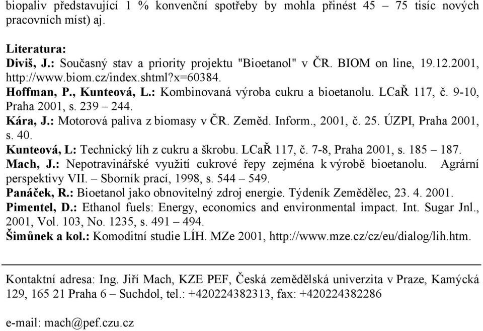 Zeměd. Inform., 2001, č. 25. ÚZPI, Praha 2001, s. 40. Kunteová, L: Technický líh z cukru a škrobu. LCaŘ 117, č. 7-8, Praha 2001, s. 185 187. Mach, J.