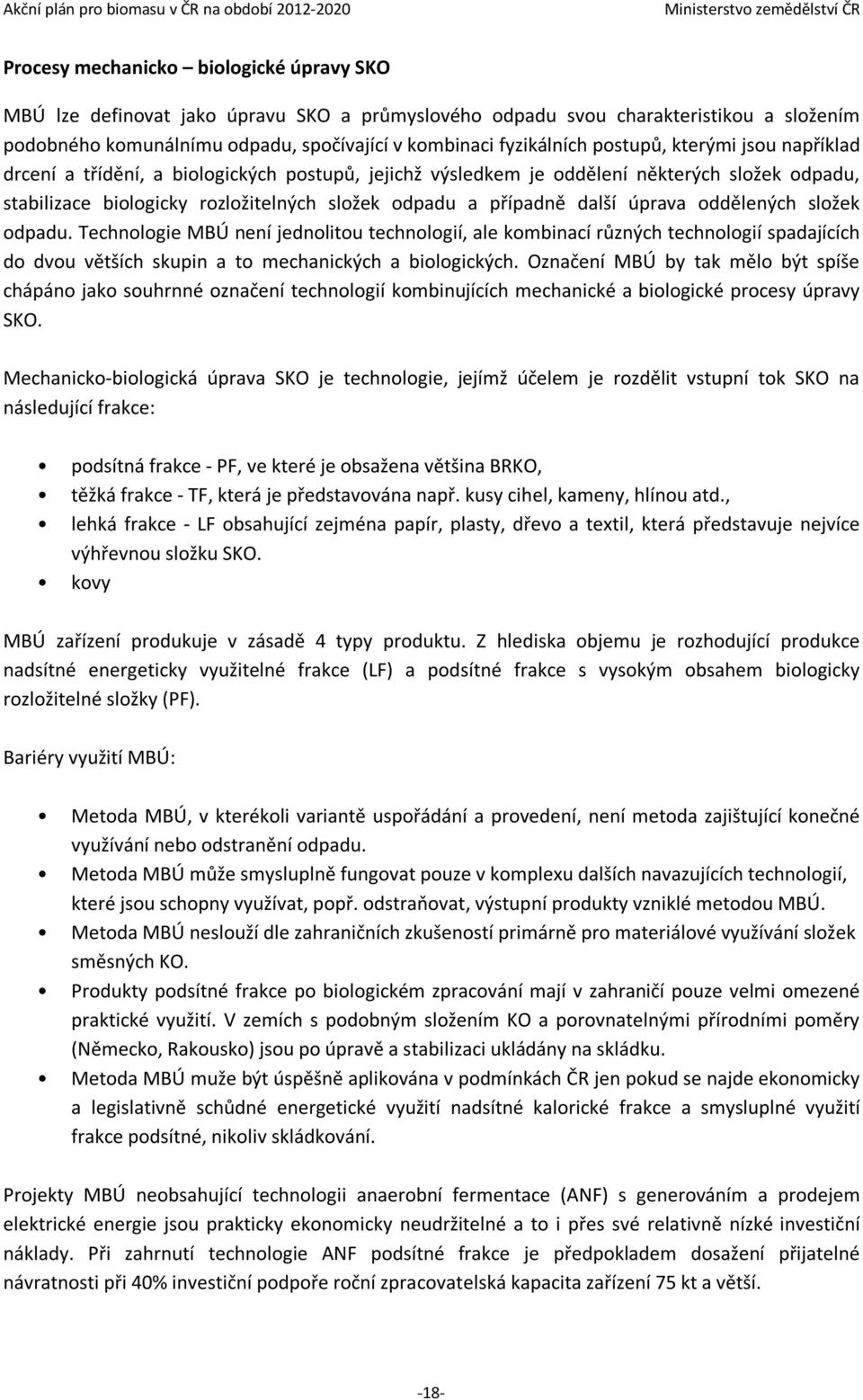 úprava oddělených složek odpadu. Technologie MBÚ není jednolitou technologií, ale kombinací různých technologií spadajících do dvou větších skupin a to mechanických a biologických.