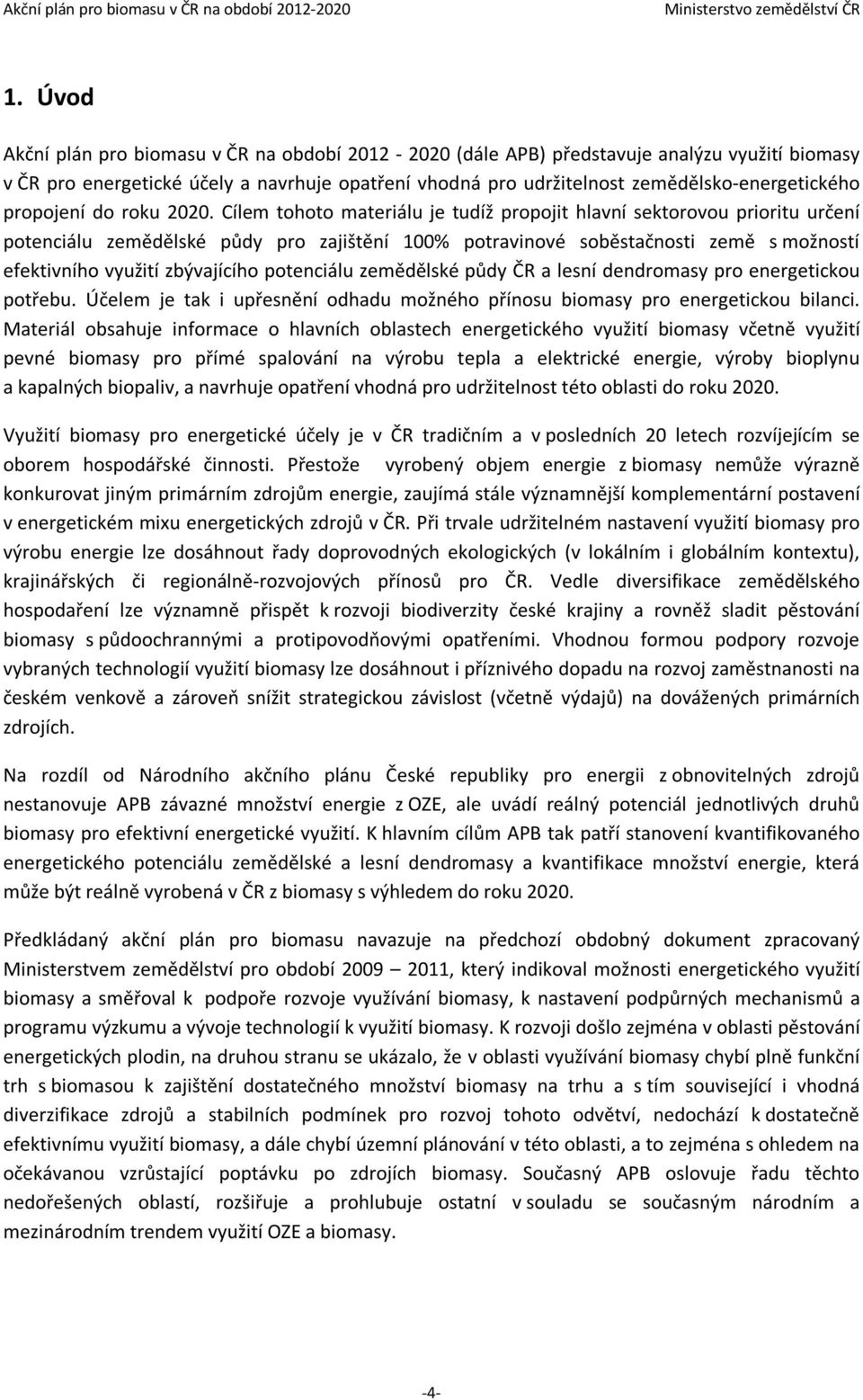 Cílem tohoto materiálu je tudíž propojit hlavní sektorovou prioritu určení potenciálu zemědělské půdy pro zajištění 100% potravinové soběstačnosti země s možností efektivního využití zbývajícího