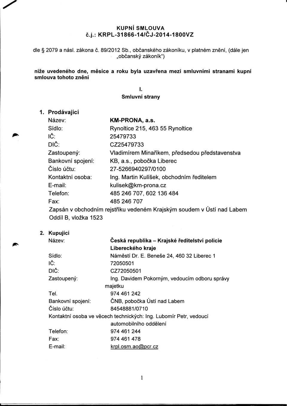 Prodavajici Nazev: Sidlo: KM-PRONA, a.s. 1C: 25479733 DIG: Zastoupeny: Rynoltice 215, 463 55 Rynoltice CZ25479733 Vladimirem Minafikem, pfedsedou pfedstavenstva Bankovni spojeni: KB, a.s., pobocka Liberec Cislo uctu: 27-5266940297/0100 Kontaktni osoba: Ing.