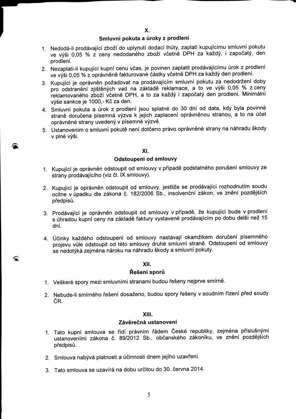 Nezaplati-li kupujici kupni cenu vcas, je povinen zaplatit prodavajicimu urok z prodleni ve vysi 0,05 % z opravnene fakturovane castky vcetne DPH za kazdy den prodleni. 3.