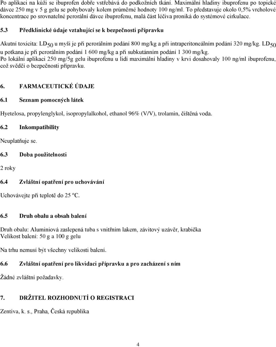 3 Předklinické údaje vztahující se k bezpečnosti přípravku Akutní toxicita: LD 50 u myši je při perorálním podání 800 mg/kg a při intraperitoneálním podání 320 mg/kg.