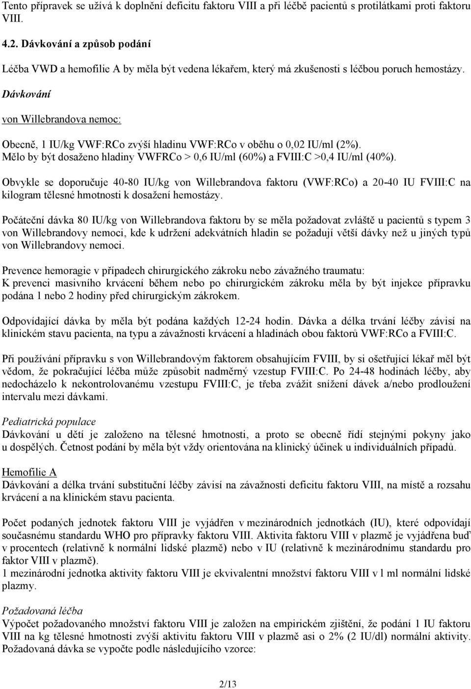 Dávkování von Willebrandova nemoc: Obecně, 1 IU/kg VWF:RCo zvýší hladinu VWF:RCo v oběhu o 0,02 IU/ml (2%). Mělo by být dosaženo hladiny VWFRCo > 0,6 IU/ml (60%) a FVIII:C >0,4 IU/ml (40%).