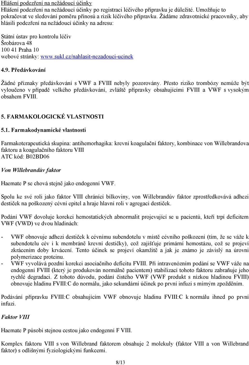 cz/nahlasit-nezadouci-ucinek 4.9. Předávkování Žádné příznaky předávkování s VWF a FVIII nebyly pozorovány.