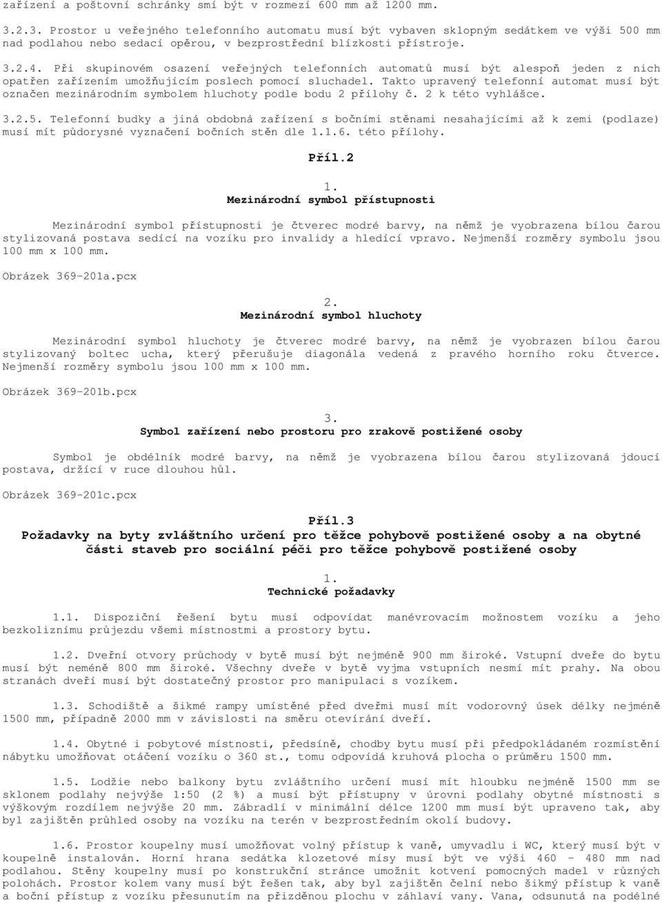 Pi skupinovém osazení veejných telefonních automat musí být alespo jeden z nich opaten zaízením umožujícím poslech pomocí sluchadel.