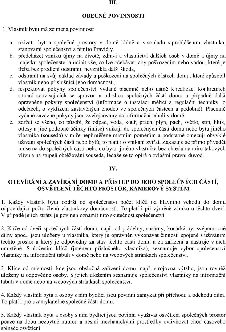t a společné prostory v domě řádně a v souladu s prohlášením vlastníka, stanovami společenství a těmito Pravidly. b.