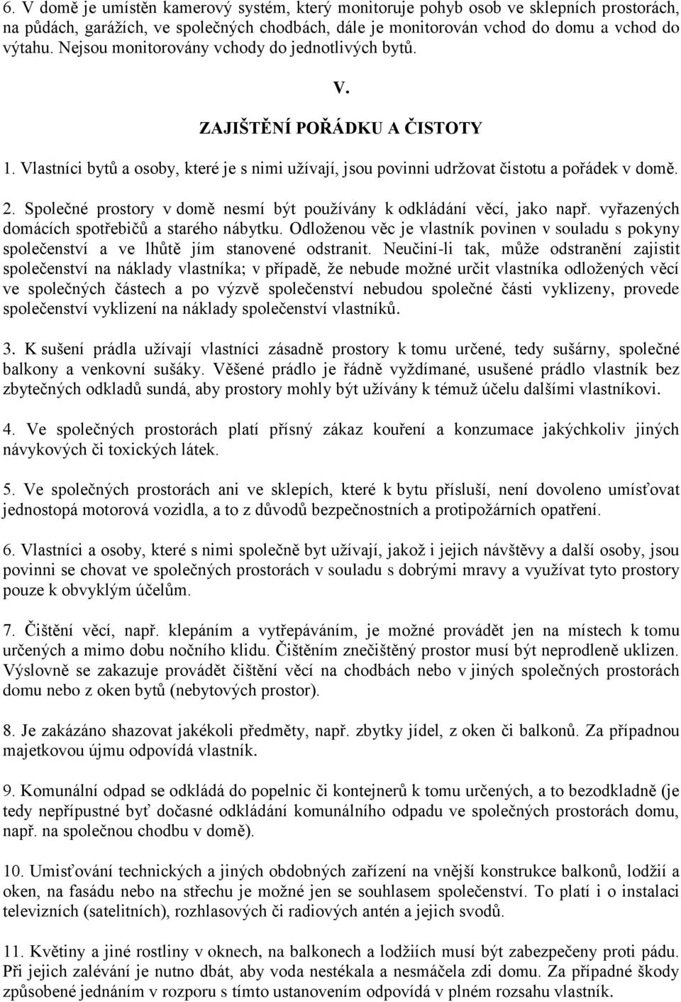 Společné prostory v domě nesmí být používány k odkládání věcí, jako např. vyřazených domácích spotřebičů a starého nábytku.