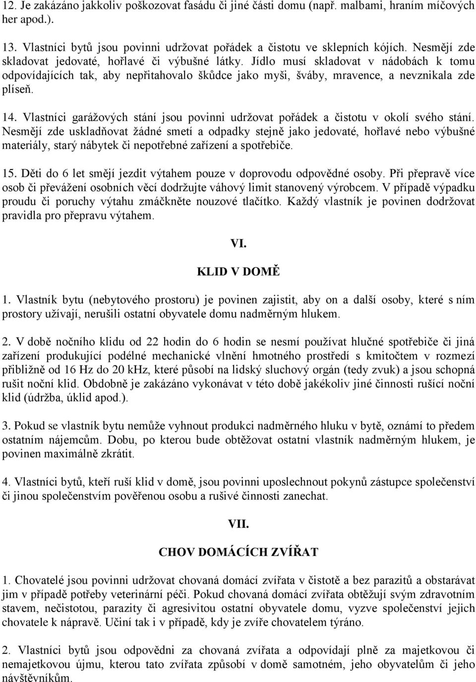 Vlastníci garážových stání jsou povinni udržovat pořádek a čistotu v okolí svého stání.