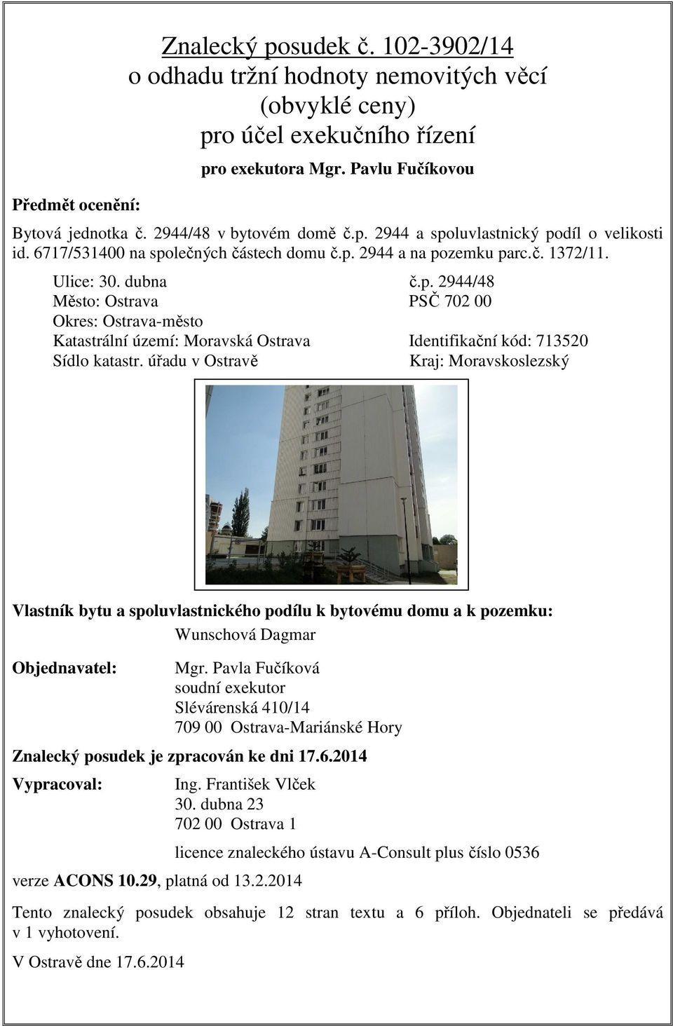 úřadu v Ostravě Kraj: Moravskoslezský Vlastník bytu a spoluvlastnického podílu k bytovému domu a k pozemku: Wunschová Dagmar Objednavatel: Mgr.