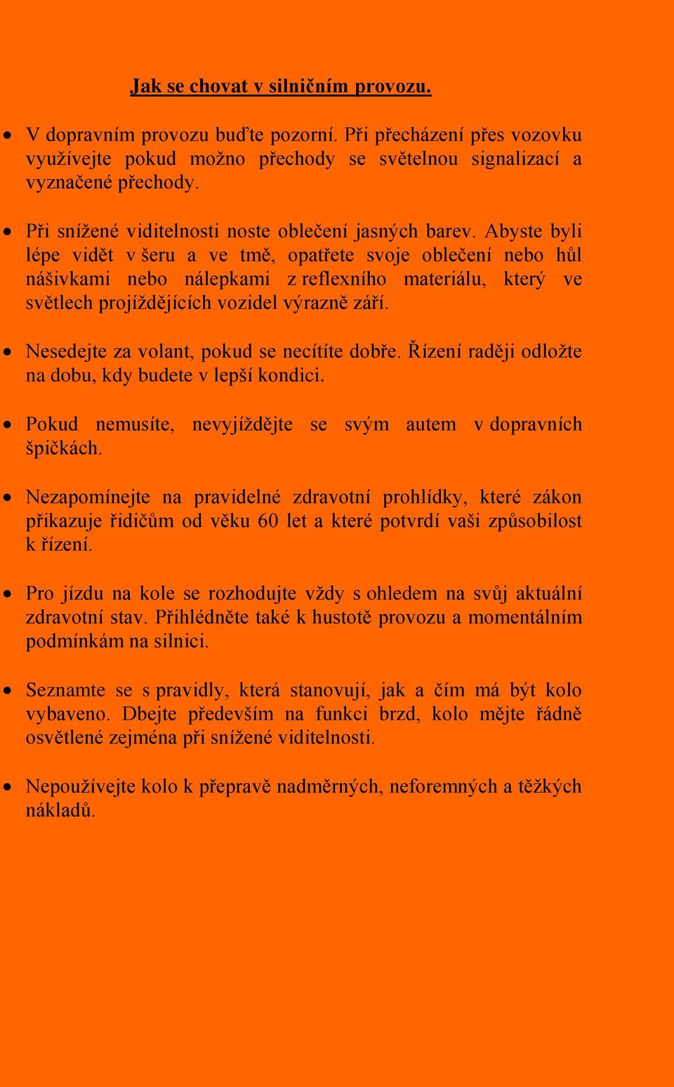 Abyste byli lépe vidět v šeru a ve tmě, opatřete svoje oblečení nebo hůl nášivkami nebo nálepkami z reflexního materiálu, který ve světlech projíždějících vozidel výrazně září.