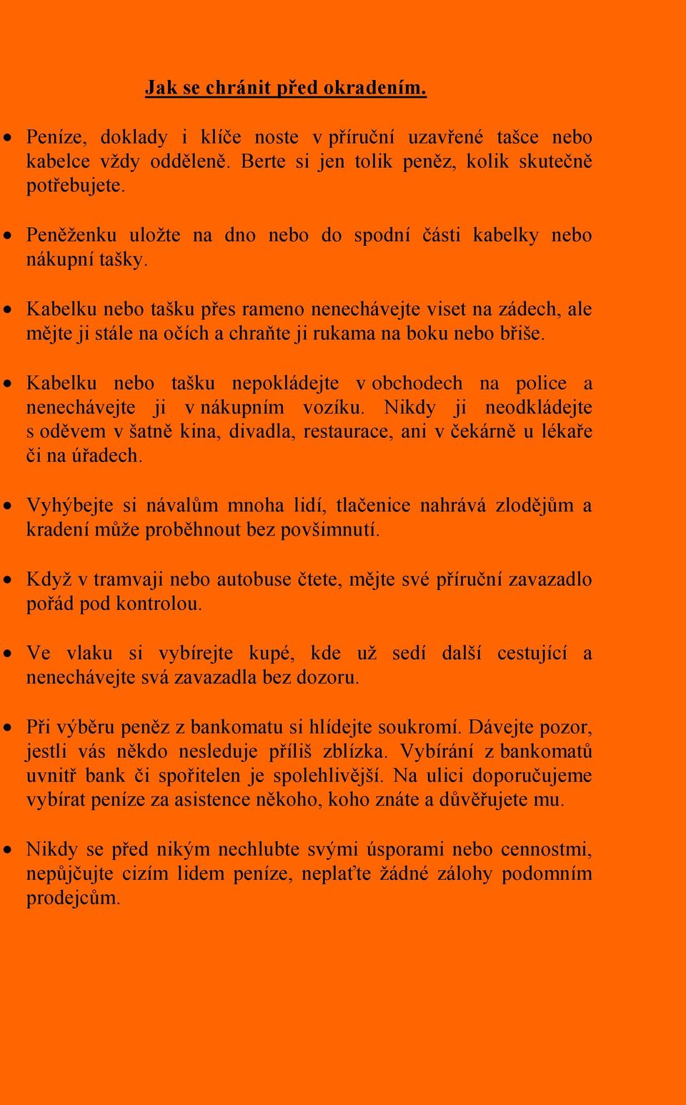 Kabelku nebo tašku přes rameno nenechávejte viset na zádech, ale mějte ji stále na očích a chraňte ji rukama na boku nebo břiše.