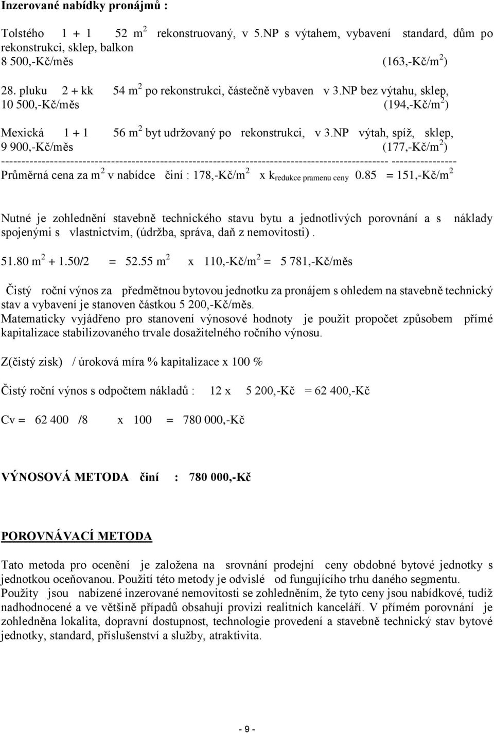 NP výtah, spíž, sklep, 9 900,-Kč/měs (177,-Kč/m 2 ) ----------------------------------------------------------------------------------------------- ---------------- Průměrná cena za m 2 v nabídce