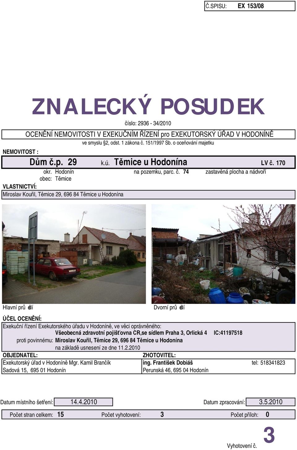 . 74 zastav ná plocha a nádvo í obec: mice VLASTNICTVÍ: Miroslav Kou il, T mice 29, 696 84 T mice u Hodonína Hlavní pr elí Dvorní pr elí EL OCEN NÍ: Exeku ní ízení Exekutorského ú adu v Hodonín, ve v