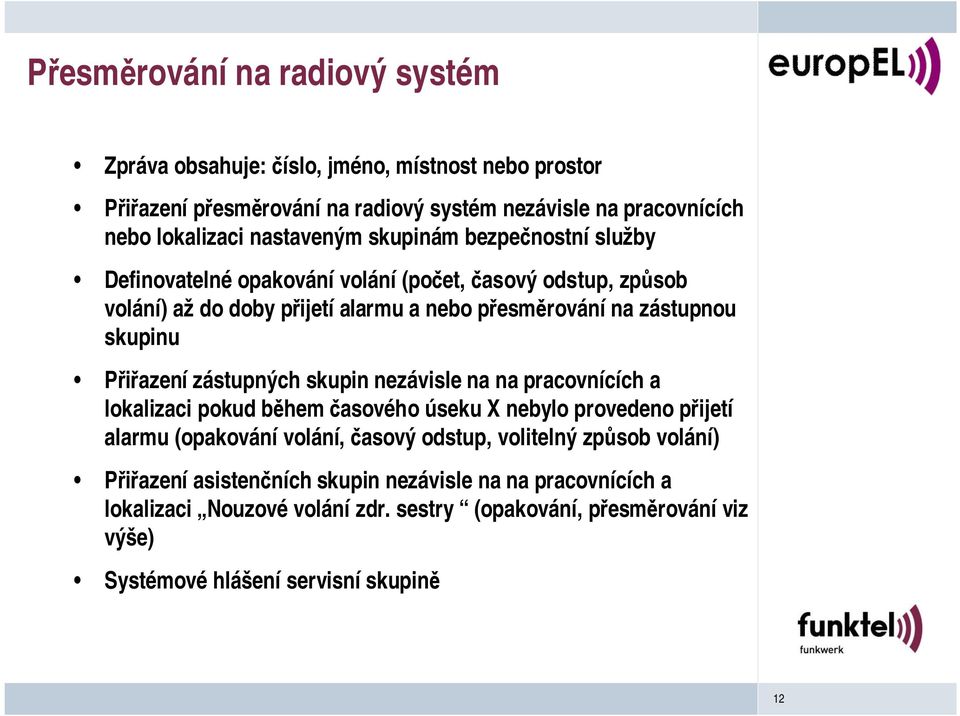 Přiřazenízástupných skupin nezávisle na napracovnících a lokalizaci pokud během časového úseku X nebylo provedeno přijetí alarmu (opakování volání, časový odstup, volitelný