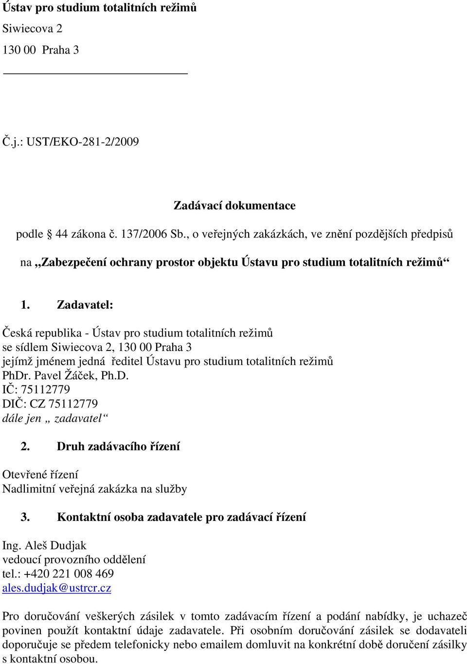 Zadavatel: Česká republika - Ústav pro studium totalitních režimů se sídlem Siwiecova 2, 130 00 Praha 3 jejímž jménem jedná ředitel Ústavu pro studium totalitních režimů PhDr