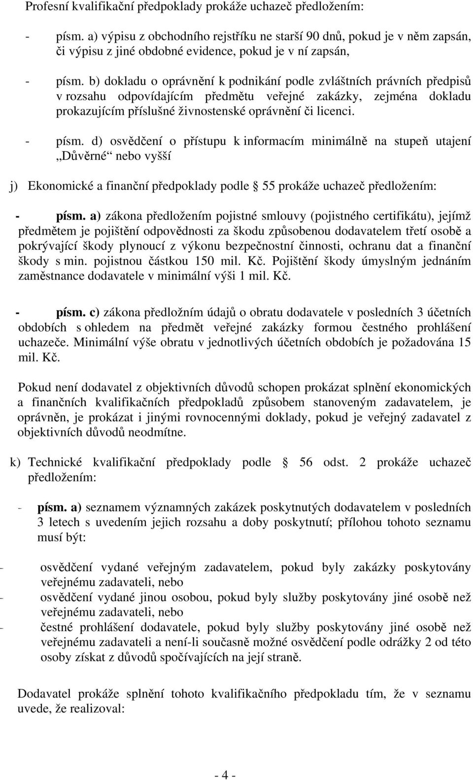 b) dokladu o oprávnění k podnikání podle zvláštních právních předpisů v rozsahu odpovídajícím předmětu veřejné zakázky, zejména dokladu prokazujícím příslušné živnostenské oprávnění či licenci.