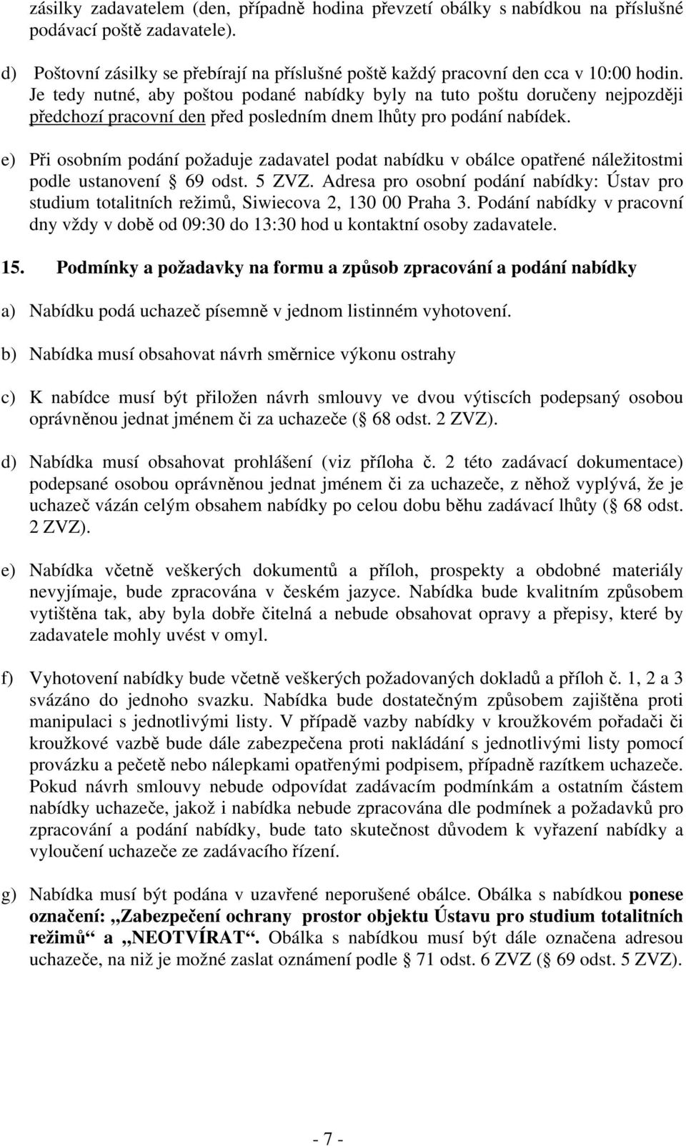 e) Při osobním podání požaduje zadavatel podat nabídku v obálce opatřené náležitostmi podle ustanovení 69 odst. 5 ZVZ.