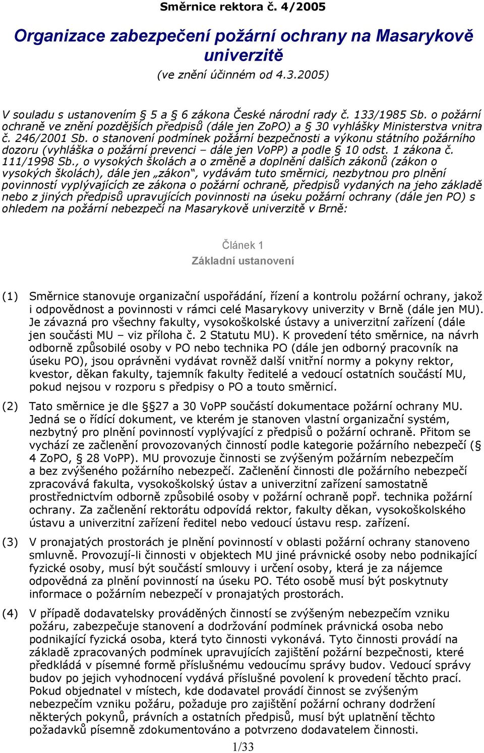 o stanovení podmínek požární bezpečnosti a výkonu státního požárního dozoru (vyhláška o požární prevenci dále jen VoPP) a podle 10 odst. 1 zákona č. 111/1998 Sb.