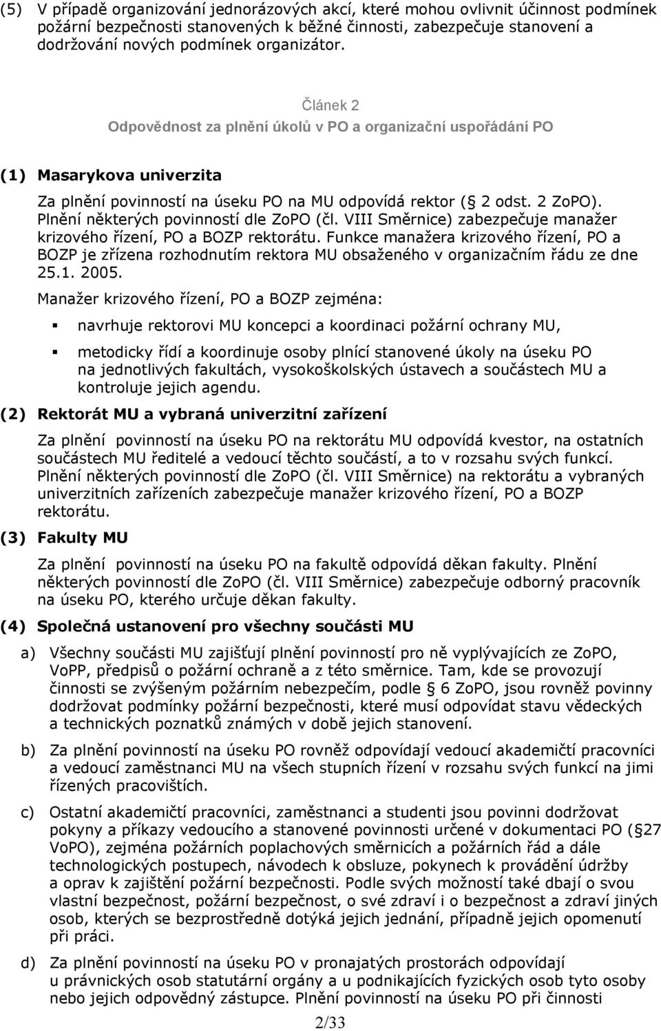 Plnění některých povinností dle ZoPO (čl. VIII Směrnice) zabezpečuje manažer krizového řízení, PO a BOZP rektorátu.