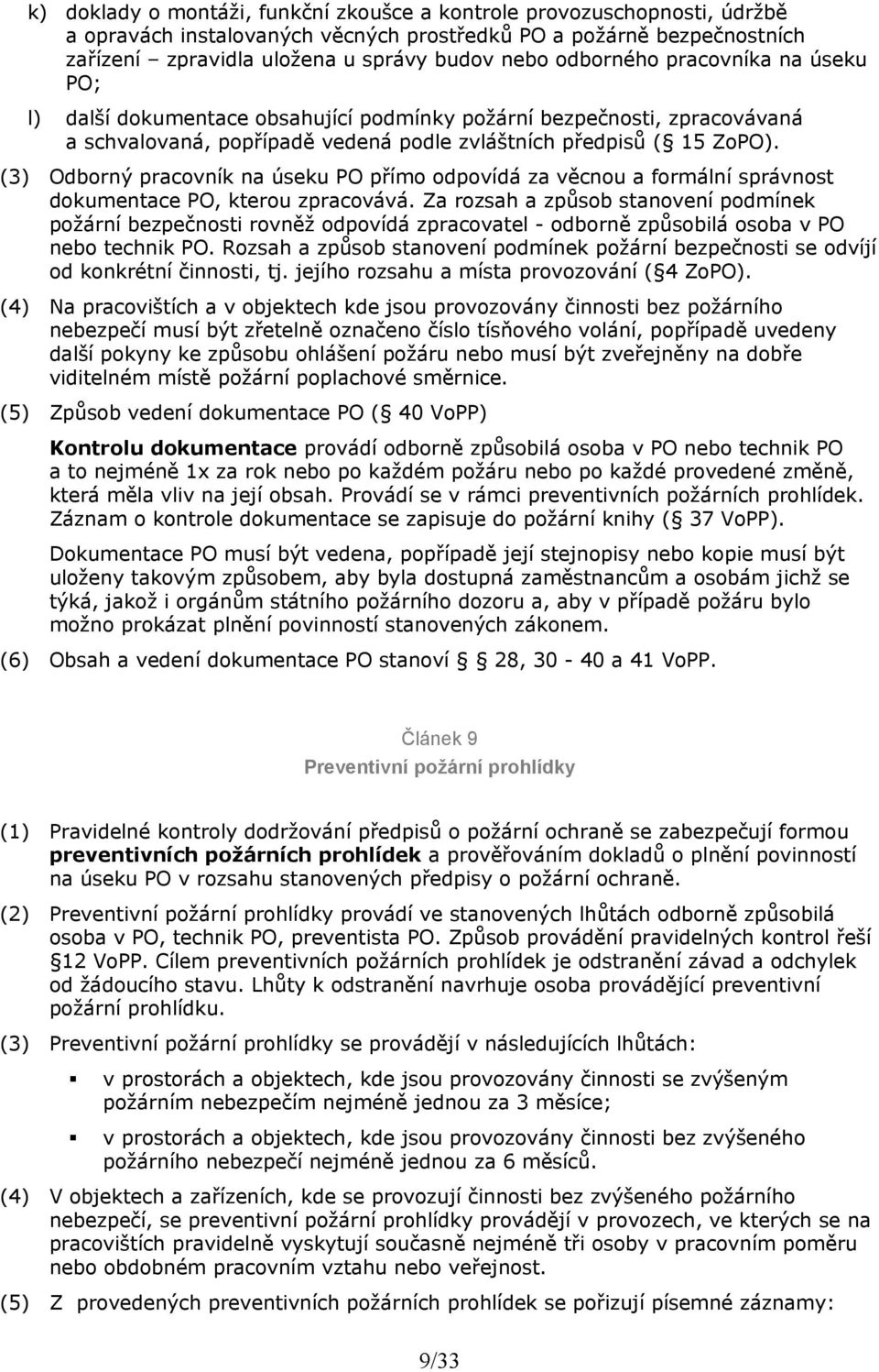 (3) Odborný pracovník na úseku PO přímo odpovídá za věcnou a formální správnost dokumentace PO, kterou zpracovává.