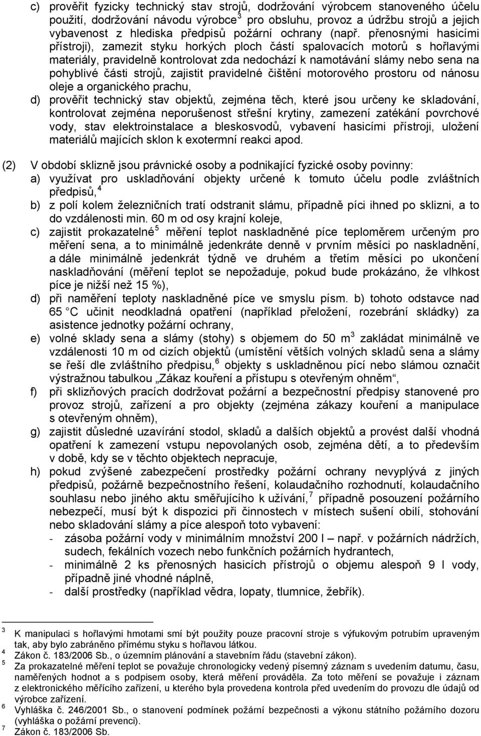 přenosnými hasicími přístroji), zamezit styku horkých ploch částí spalovacích motorů s hořlavými materiály, pravidelně kontrolovat zda nedochází k namotávání slámy nebo sena na pohyblivé části