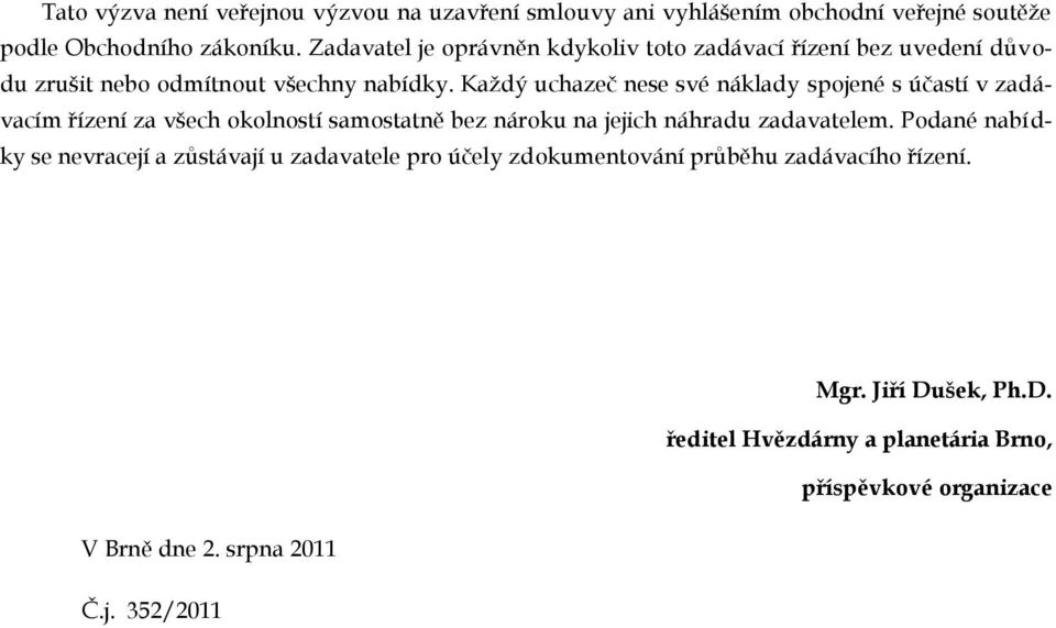 Každý uchazeč nese své náklady spjené s účastí v zadávacím řízení za všech klnstí samstatně bez nárku na jejich náhradu zadavatelem.