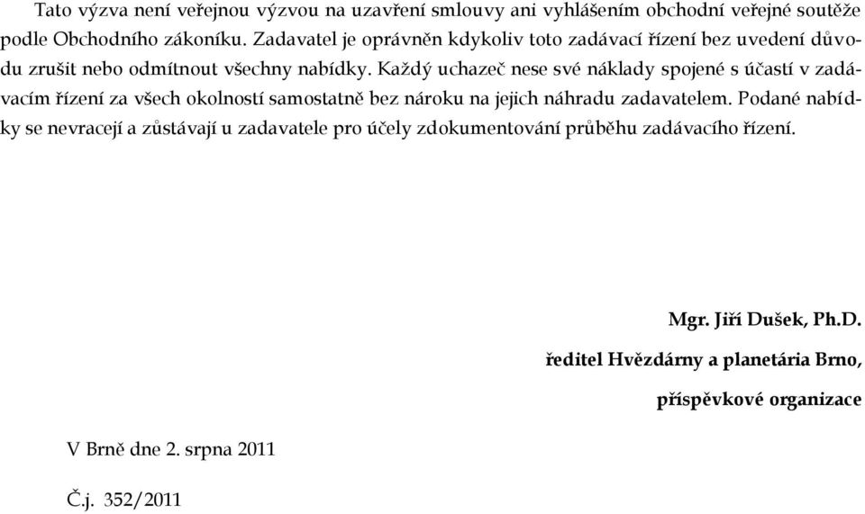 Každý uchazeč nese své náklady spjené s účastí v zadávacím řízení za všech klnstí samstatně bez nárku na jejich náhradu zadavatelem.