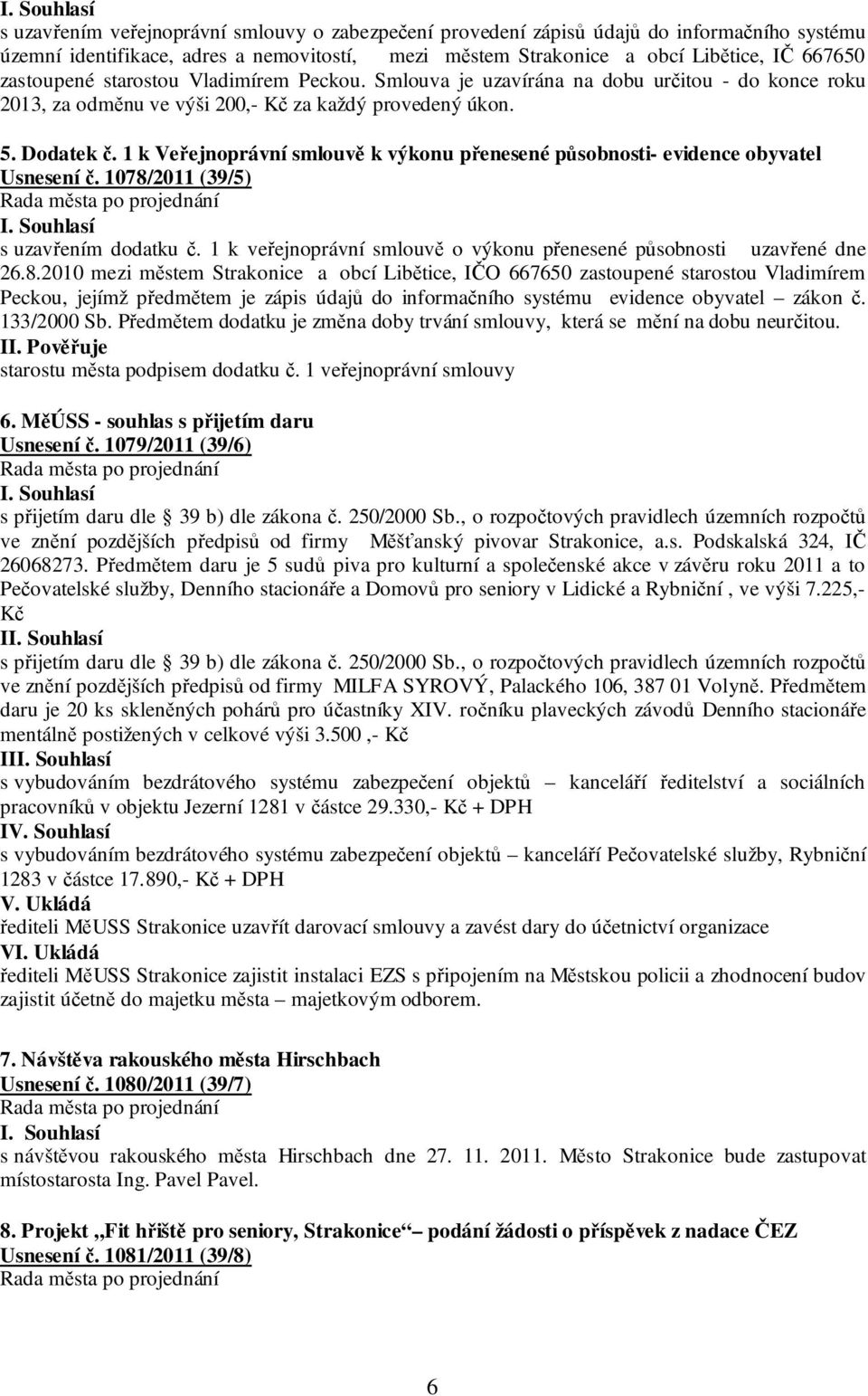 1 k Veřejnoprávní smlouvě k výkonu přenesené působnosti- evidence obyvatel Usnesení č. 1078/2011 (39/5) s uzavřením dodatku č. 1 k veřejnoprávní smlouvě o výkonu přenesené působnosti uzavřené dne 26.