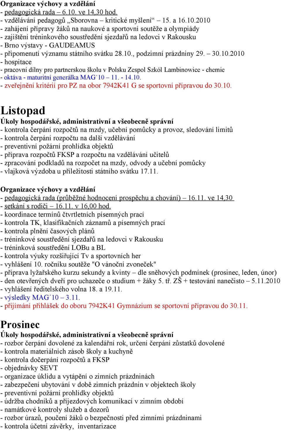 2010 - zahájení přípravy žáků na naukové a sportovní soutěže a olympiády - zajištění tréninkového soustředění sjezdařů na ledovci v Rakousku - Brno výstavy - GAUDEAMUS - připomenutí významu státního