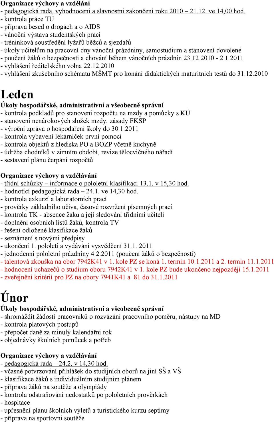 samostudium a stanovení dovolené - poučení žáků o bezpečnosti a chování během vánočních prázdnin 23.12.2010-2.1.2011 - vyhlášení ředitelského volna 22.12.2010 - vyhlášení zkušebního schématu MŠMT pro konání didaktických maturitních testů do 31.