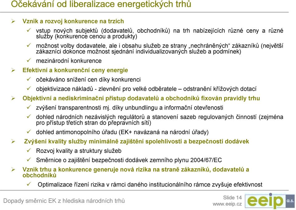 obsahu služeb ze strany nechráněných zákazníků (největší zákazníci dokonce možnost sjednání individualizovaných služeb a podmínek) " mezinárodní konkurence!