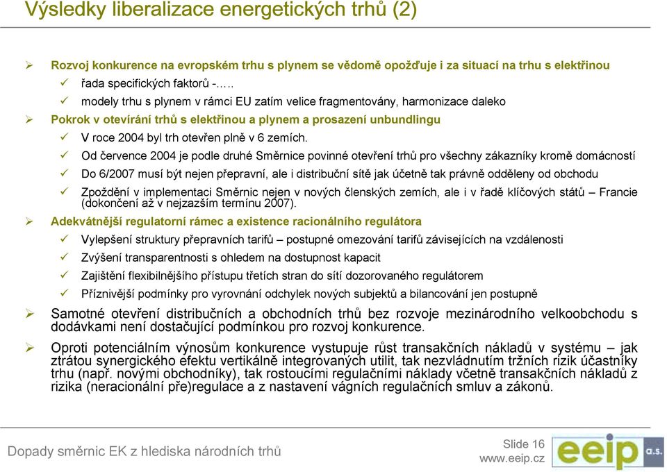 " Od července 2004 je podle druhé Směrnice povinné otevření trhů pro všechny zákazníky kromě domácností " Do 6/2007 musí být nejen přepravní, ale i distribuční sítě jak účetně tak právně odděleny od