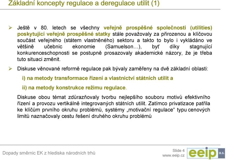 bylo i vykládáno ve většině učebnic ekonomie (Samuelson ), byť díky stagnující konkurenceschopnosti se postupně prosazovaly akademické názory, že je třeba tuto situaci změnit.