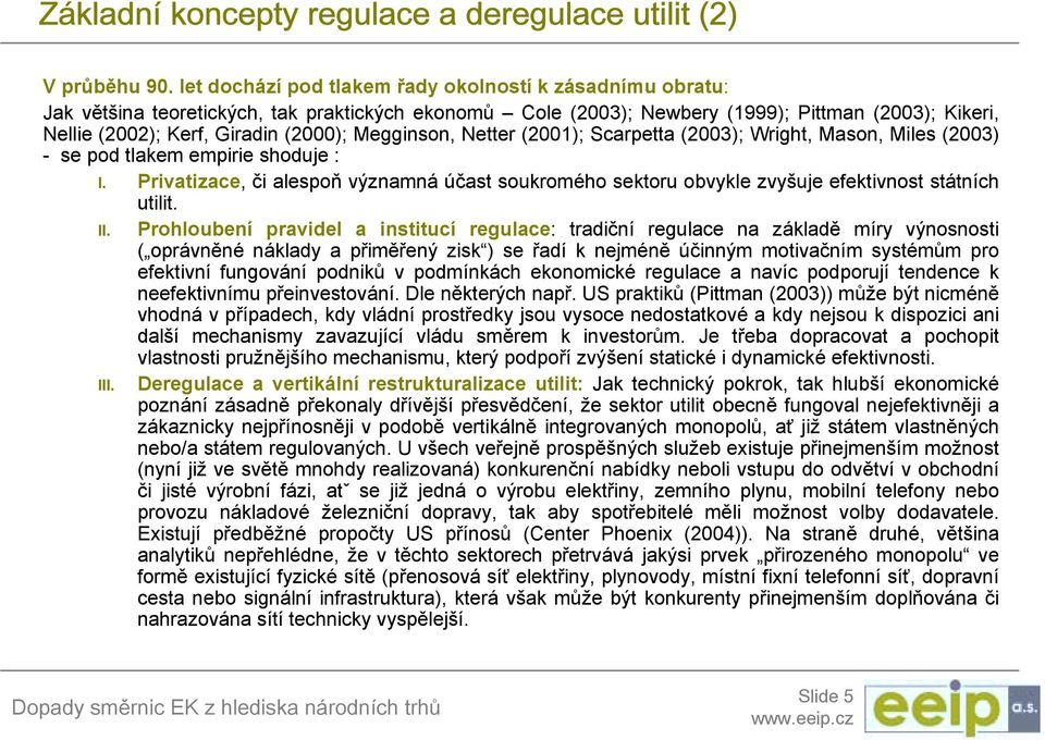Megginson, Netter (2001); Scarpetta (2003); Wright, Mason, Miles (2003) - se pod tlakem empirie shoduje : I.