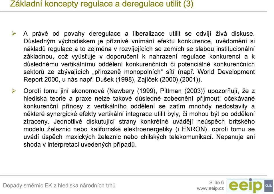 nahrazení regulace konkurencí a k důslednému vertikálnímu oddělení konkurenčních či potenciálně konkurenčních sektorů ze zbývajících přirozeně monopolních sítí (např.