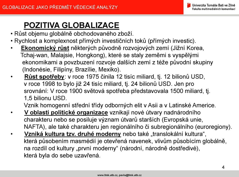 (Indonésie, Filipíny, Brazílie, Mexiko). Růst spotřeby: v roce 1975 činila 12 tisíc miliard, tj. 12 bilionů USD, v roce 1998 to bylo jiţ 24 tisíc miliard, tj. 24 bilionů USD.