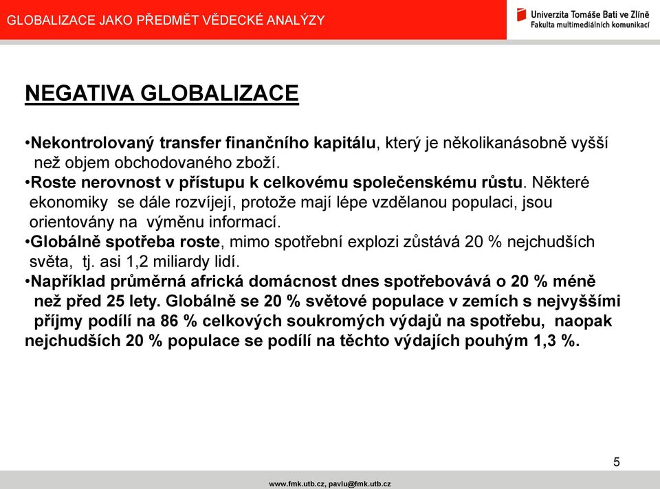 Globálně spotřeba roste, mimo spotřební explozi zůstává 20 % nejchudších světa, tj. asi 1,2 miliardy lidí.