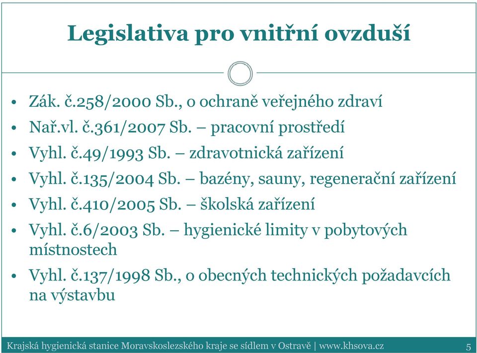 bazény, sauny, regenerační zařízení Vyhl. č.410/2005 Sb. školská zařízení Vyhl. č.6/2003 Sb.