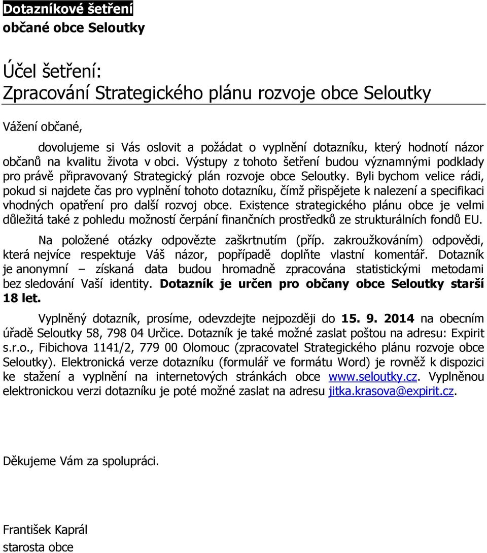Byli bychom velice rádi, pokud si najdete čas pro vyplnění tohoto dotazníku, čímž přispějete k nalezení a specifikaci vhodných opatření pro další rozvoj obce.
