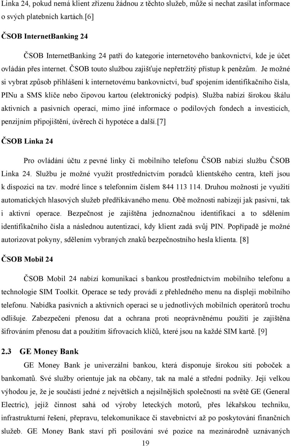 Je možné si vybrat způsob přihlášení k internetovému bankovnictví, buď spojením identifikačního čísla, PINu a SMS klíče nebo čipovou kartou (elektronický podpis).