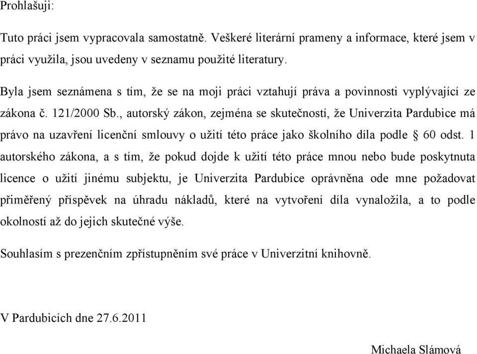 , autorský zákon, zejména se skutečností, že Univerzita Pardubice má právo na uzavření licenční smlouvy o užití této práce jako školního díla podle 60 odst.