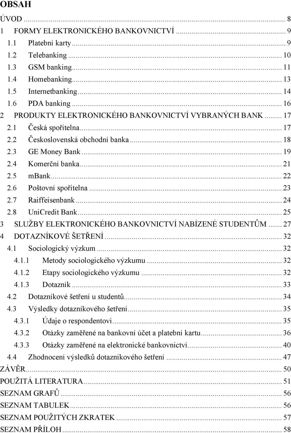 6 Poštovní spořitelna... 23 2.7 Raiffeisenbank... 24 2.8 UniCredit Bank... 25 3 SLUŽBY ELEKTRONICKÉHO BANKOVNICTVÍ NABÍZENÉ STUDENTŮM... 27 4 DOTAZNÍKOVÉ ŠETŘENÍ... 32 4.1 