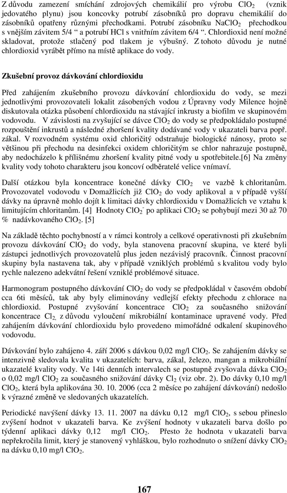 Z tohoto důvodu je nutné chlordioxid vyrábět přímo na místě aplikace do vody.
